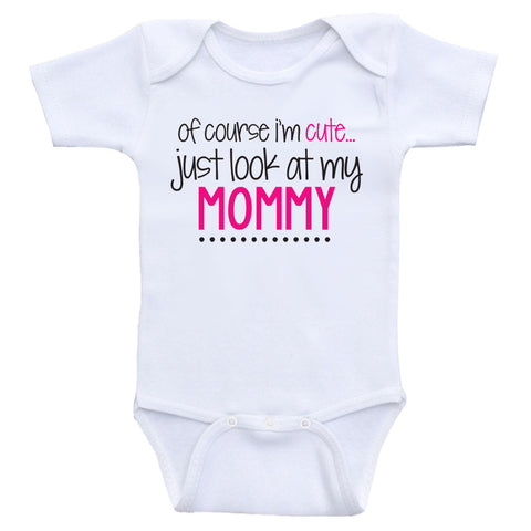 Baby Girl Clothes "Of Course I'm Cute, Just Look At My Mommy" Baby Girl Shirts