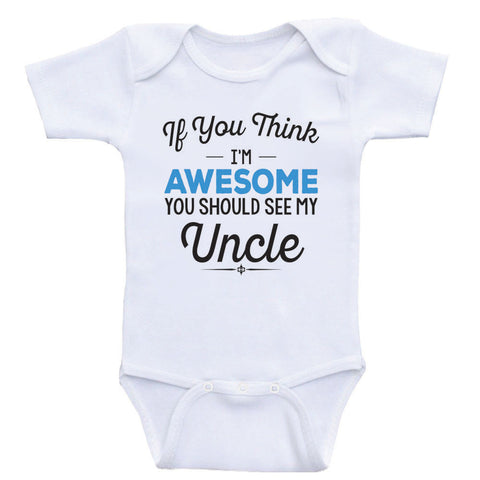 Uncle Baby Clothes "If You Think I'm Awesome You Should See My Uncle" Baby Clothes