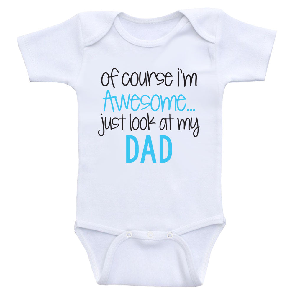 Daddy Baby Clothes "Of Course I'm Awesome Just Look At My Dad" Dad Baby Bodysuits