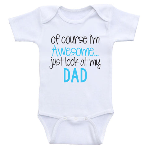 Daddy Baby Clothes "Of Course I'm Awesome Just Look At My Dad" Dad Baby Bodysuits